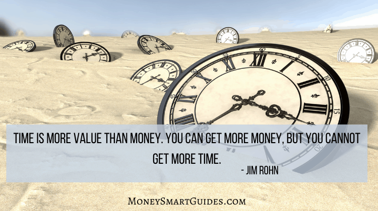 Time is more value than money. You can get more money, but you cannot get more time